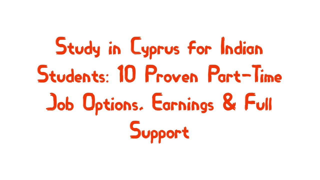 Study in Cyprus for Indian Students: 10 Proven Part-Time Job Options, Earnings & Full Support