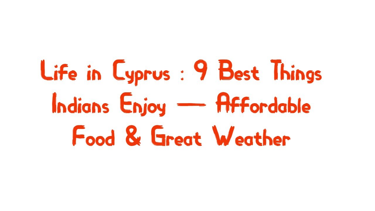 Life in Cyprus : 9 Best Things Indians Enjoy — Affordable Food & Great Weather